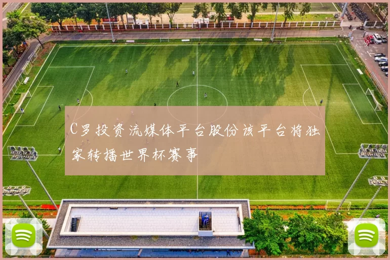 C罗投资流媒体平台股份该平台将独家转播世界杯赛事