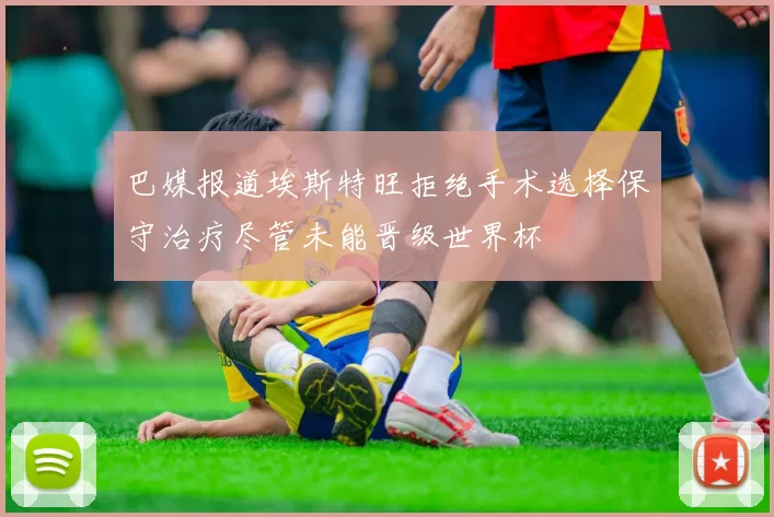 巴媒报道埃斯特旺拒绝手术选择保守治疗尽管未能晋级世界杯